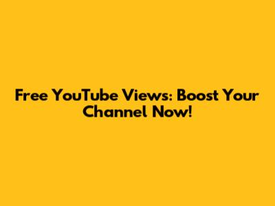 Free YouTube Views: Boost Your Channel Now!