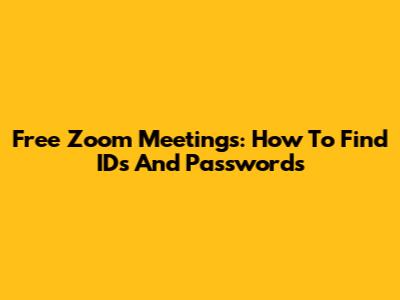 Free Zoom Meetings: How To Find IDs And Passwords