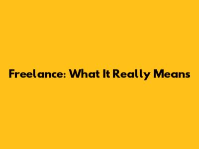Freelance: What It Really Means