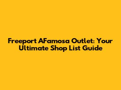 Freeport A'Famosa Outlet: Your Ultimate Shop List Guide