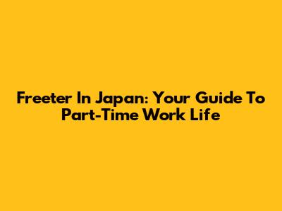 Freeter In Japan: Your Guide To Part-Time Work Life