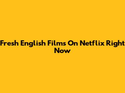 Fresh English Films On Netflix Right Now