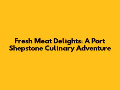 Fresh Meat Delights: A Port Shepstone Culinary Adventure