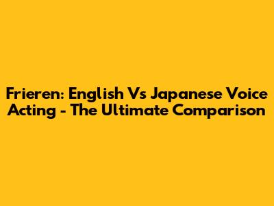 Frieren: English Vs Japanese Voice Acting - The Ultimate Comparison