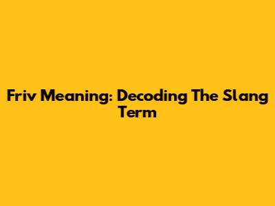 Friv Meaning: Decoding The Slang Term