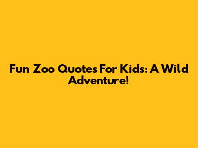 Fun Zoo Quotes For Kids: A Wild Adventure!