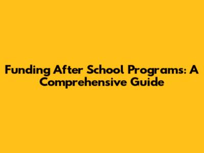 Funding After School Programs: A Comprehensive Guide