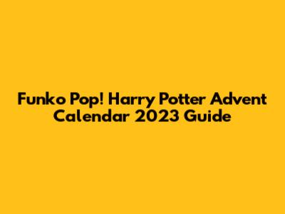 Funko Pop! Harry Potter Advent Calendar 2023 Guide