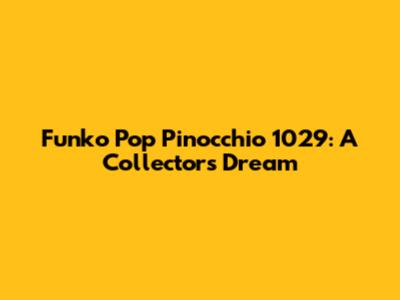 Funko Pop Pinocchio 1029: A Collector's Dream