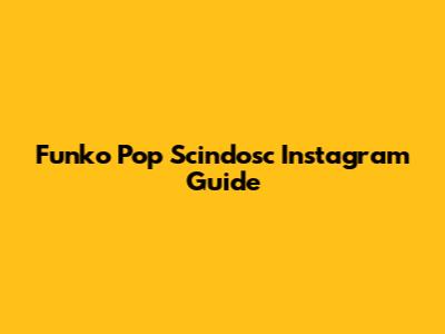 Funko Pop Scindosc Instagram Guide