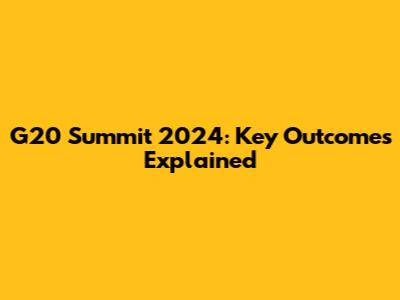 G20 Summit 2024: Key Outcomes Explained