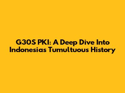 G30S PKI: A Deep Dive Into Indonesia's Tumultuous History