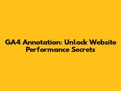 GA4 Annotation: Unlock Website Performance Secrets
