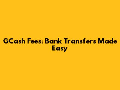 GCash Fees: Bank Transfers Made Easy