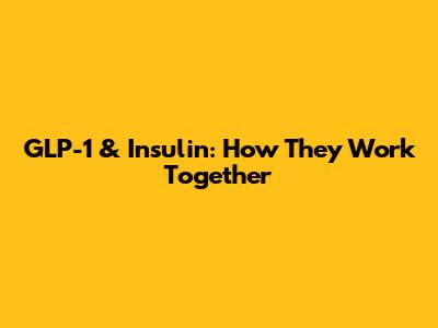 GLP-1 & Insulin: How They Work Together