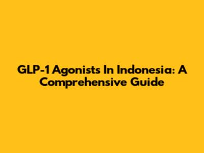 GLP-1 Agonists In Indonesia: A Comprehensive Guide