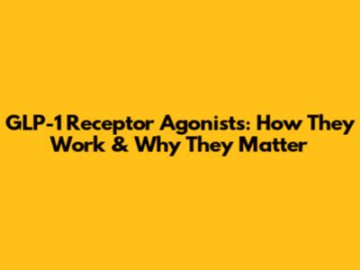 GLP-1 Receptor Agonists: How They Work & Why They Matter