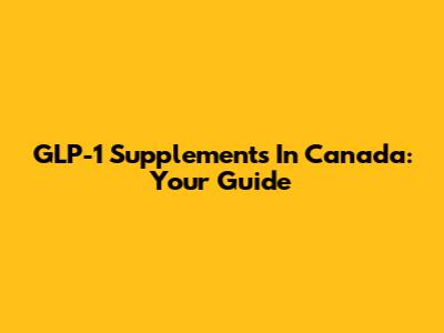 GLP-1 Supplements In Canada: Your Guide