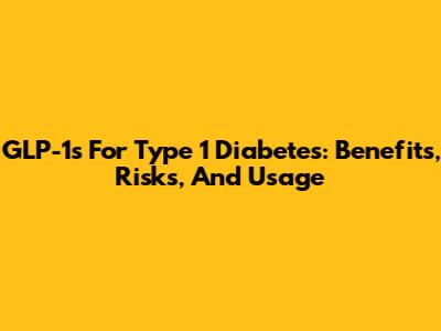 GLP-1s For Type 1 Diabetes: Benefits, Risks, And Usage