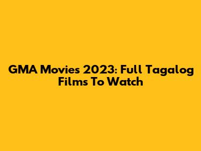 GMA Movies 2023: Full Tagalog Films To Watch
