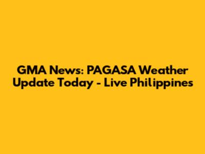 GMA News: PAGASA Weather Update Today - Live Philippines