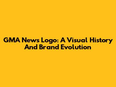 GMA News Logo: A Visual History And Brand Evolution