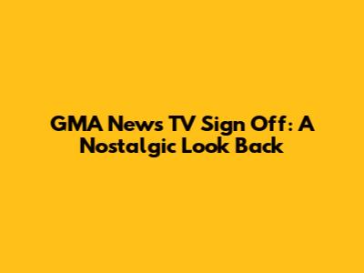 GMA News TV Sign Off: A Nostalgic Look Back