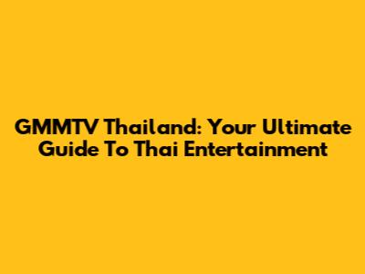 GMMTV Thailand: Your Ultimate Guide To Thai Entertainment