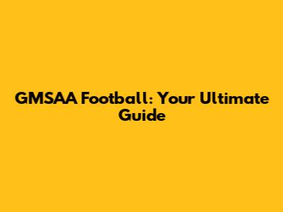 GMSAA Football: Your Ultimate Guide