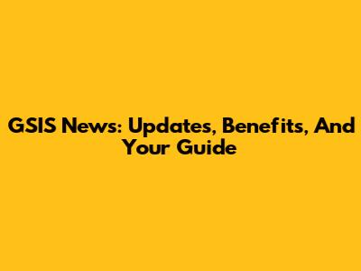 GSIS News: Updates, Benefits, And Your Guide