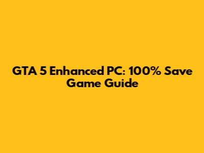 GTA 5 Enhanced PC: 100% Save Game Guide
