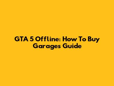 GTA 5 Offline: How To Buy Garages Guide