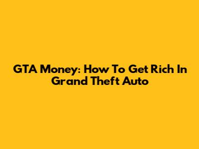 GTA Money: How To Get Rich In Grand Theft Auto