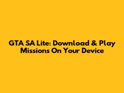 GTA SA Lite: Download & Play Missions On Your Device