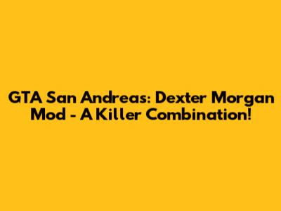 GTA San Andreas: Dexter Morgan Mod - A Killer Combination!