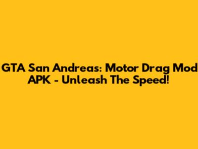 GTA San Andreas: Motor Drag Mod APK - Unleash The Speed!