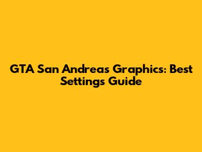 GTA San Andreas Graphics: Best Settings Guide