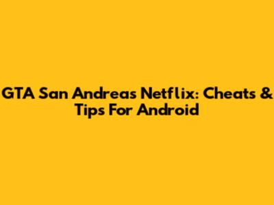 GTA San Andreas Netflix: Cheats & Tips For Android
