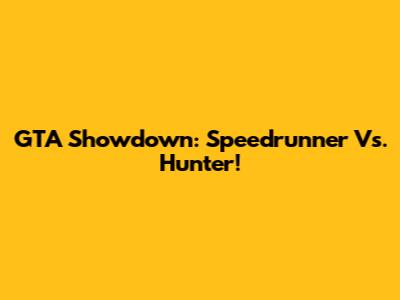 GTA Showdown: Speedrunner Vs. Hunter!