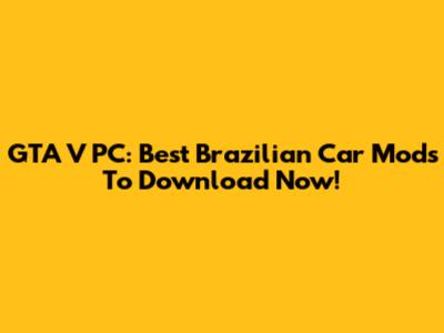 GTA V PC: Best Brazilian Car Mods To Download Now!