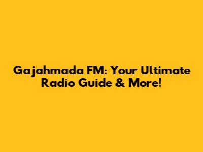 Gajahmada FM: Your Ultimate Radio Guide & More!