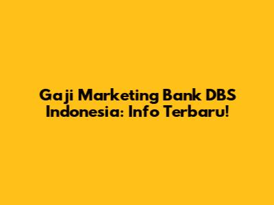 Gaji Marketing Bank DBS Indonesia: Info Terbaru!