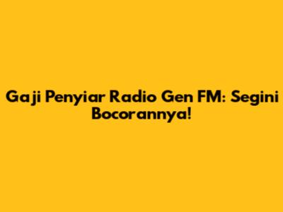 Gaji Penyiar Radio Gen FM: Segini Bocorannya!