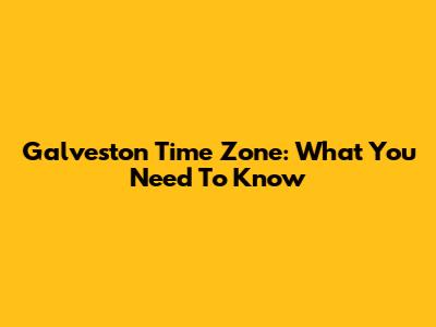 Galveston Time Zone: What You Need To Know
