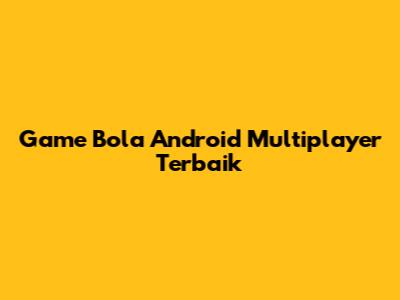Game Bola Android Multiplayer Terbaik