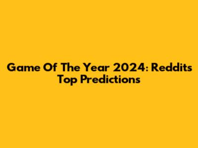 Game Of The Year 2024: Reddit's Top Predictions
