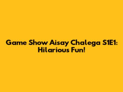 Game Show Aisay Chalega S1E1: Hilarious Fun!
