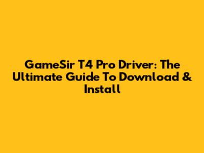 GameSir T4 Pro Driver: The Ultimate Guide To Download & Install