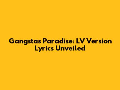 Gangsta's Paradise:  LV Version Lyrics Unveiled