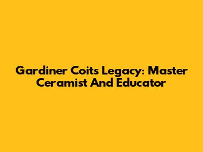 Gardiner Coit's Legacy: Master Ceramist And Educator